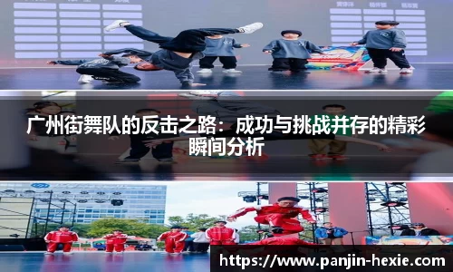 广州街舞队的反击之路：成功与挑战并存的精彩瞬间分析