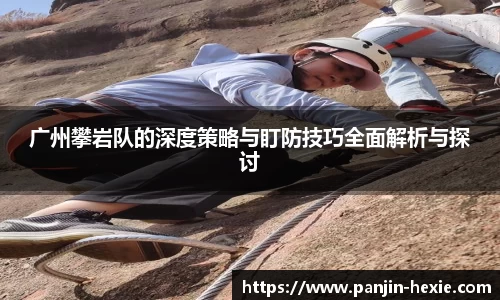 广州攀岩队的深度策略与盯防技巧全面解析与探讨